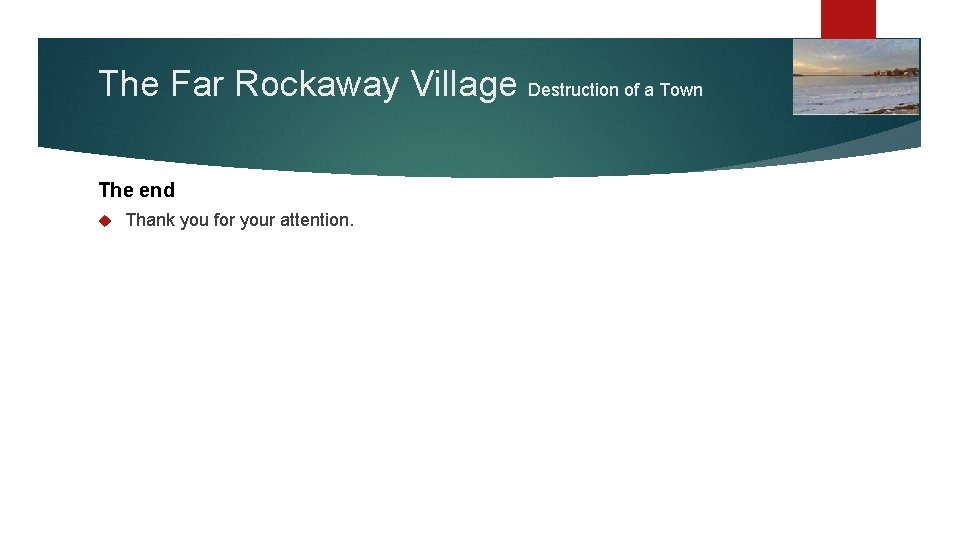 The Far Rockaway Village Destruction of a Town The end Thank you for your