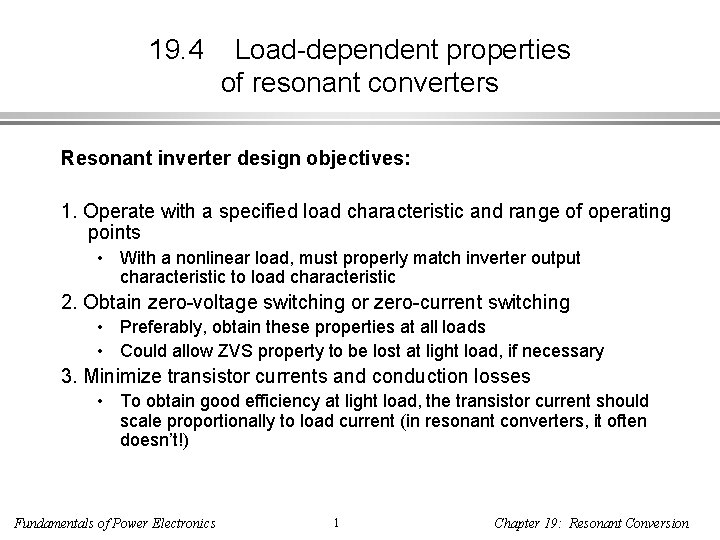 19. 4 Load-dependent properties of resonant converters Resonant inverter design objectives: 1. Operate with