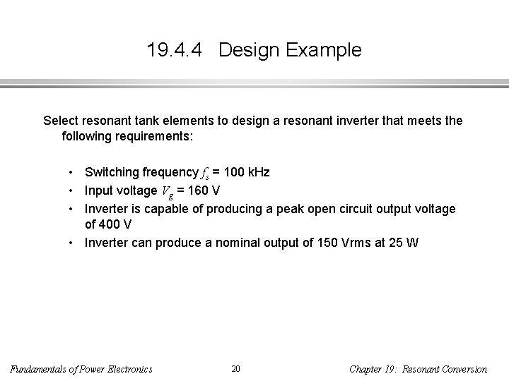 19. 4. 4 Design Example Select resonant tank elements to design a resonant inverter