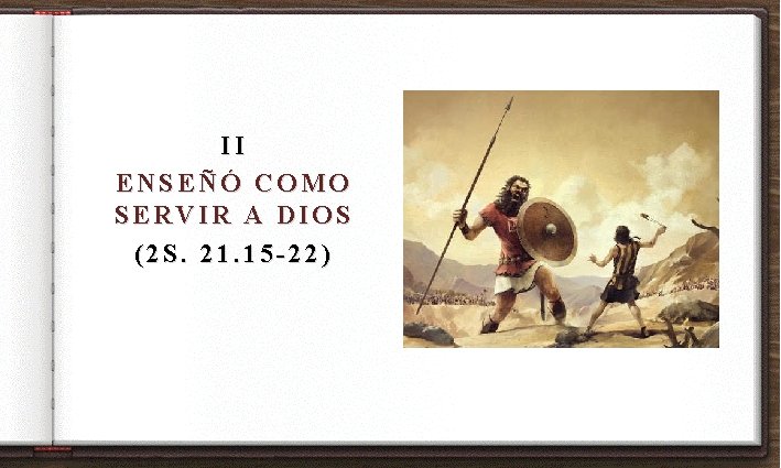 II ENSEÑÓ COMO SERVIR A DIOS (2 S. 21. 15 -22) 