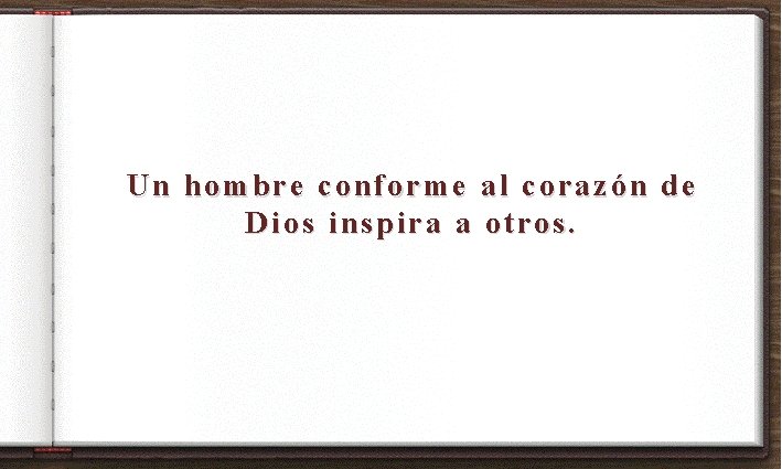 Un hombre conforme al corazón de Dios inspira a otros. 