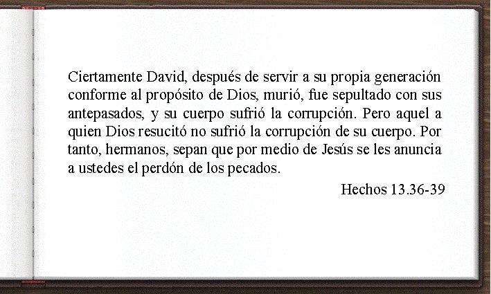 Ciertamente David, después de servir a su propia generación conforme al propósito de Dios,