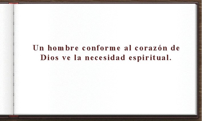 Un hombre conforme al corazón de Dios ve la necesidad espiritual. 