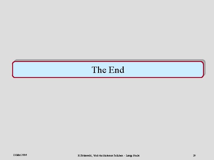 The End 13. Mai 2006 H. Kolanoski, Welt der kleinsten Teilchen - Lange Nacht