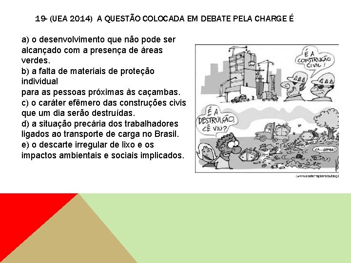 19 - (UEA 2014) A QUESTÃO COLOCADA EM DEBATE PELA CHARGE É a) o