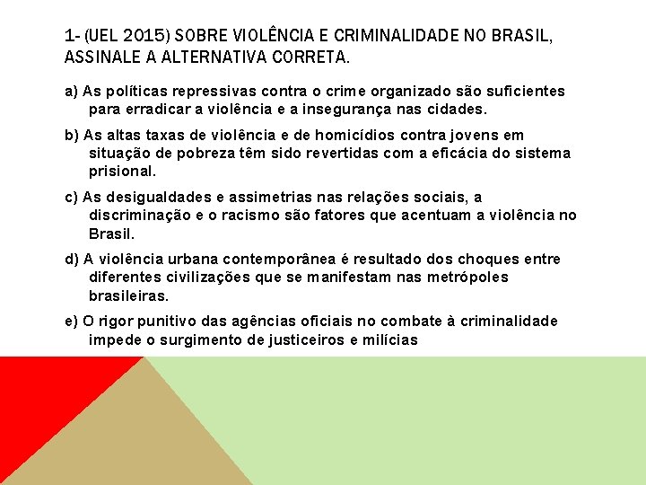 1 - (UEL 2015) SOBRE VIOLÊNCIA E CRIMINALIDADE NO BRASIL, ASSINALE A ALTERNATIVA CORRETA.