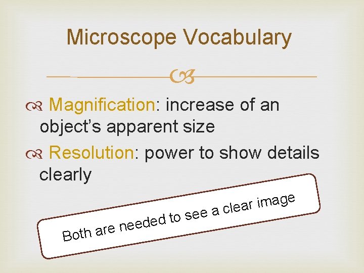 Microscope Vocabulary Magnification: increase of an object’s apparent size Resolution: power to show details