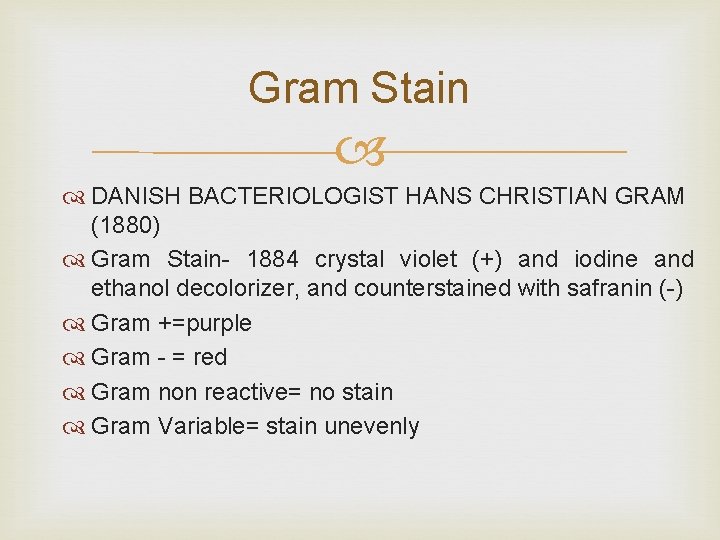 Gram Stain DANISH BACTERIOLOGIST HANS CHRISTIAN GRAM (1880) Gram Stain- 1884 crystal violet (+)