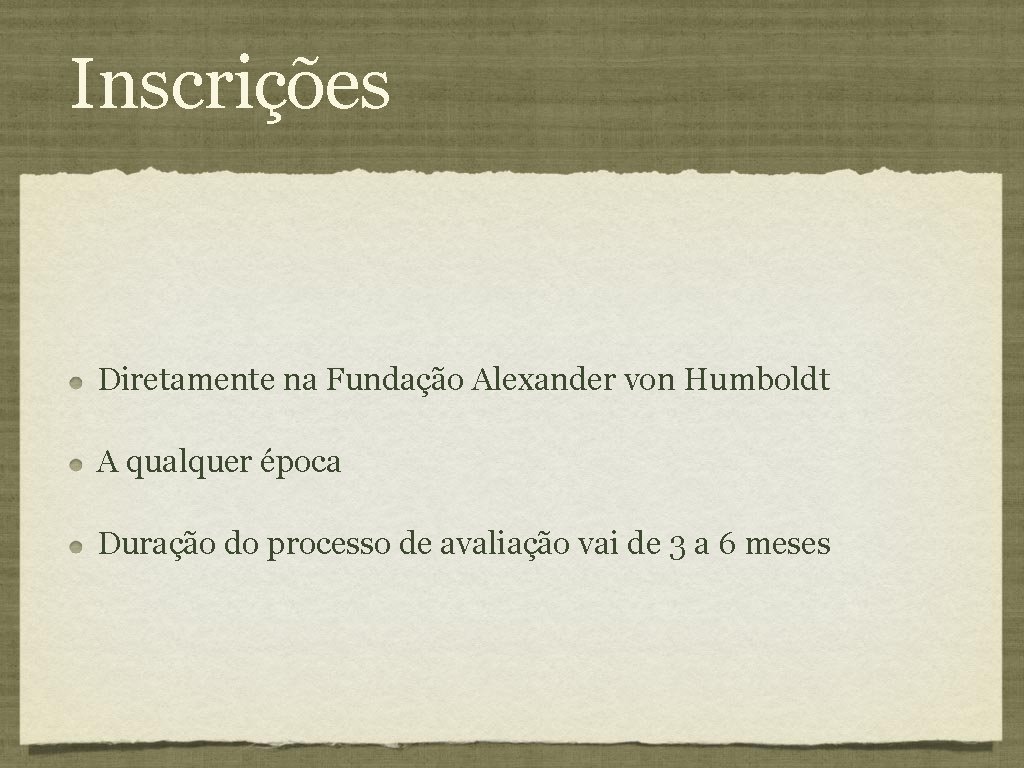 Inscrições Diretamente na Fundação Alexander von Humboldt A qualquer época Duração do processo de