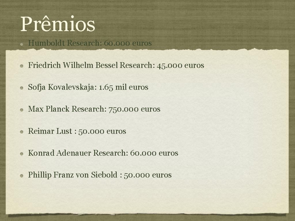 Prêmios Humboldt Research: 60. 000 euros Friedrich Wilhelm Bessel Research: 45. 000 euros Sofja