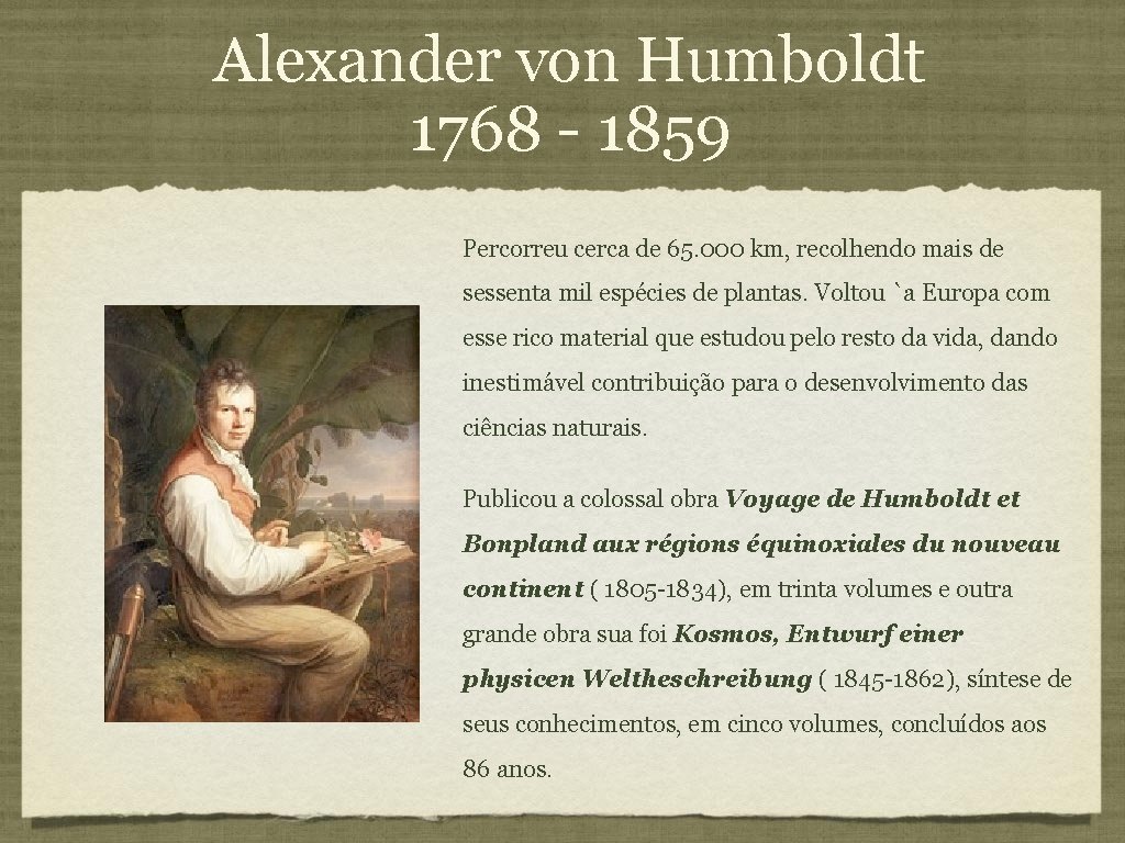 Alexander von Humboldt 1768 - 1859 Percorreu cerca de 65. 000 km, recolhendo mais