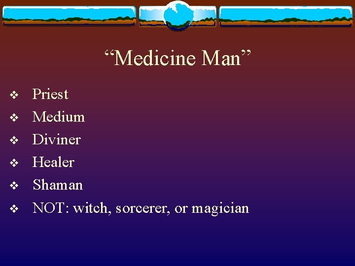 “Medicine Man” v v v Priest Medium Diviner Healer Shaman NOT: witch, sorcerer, or