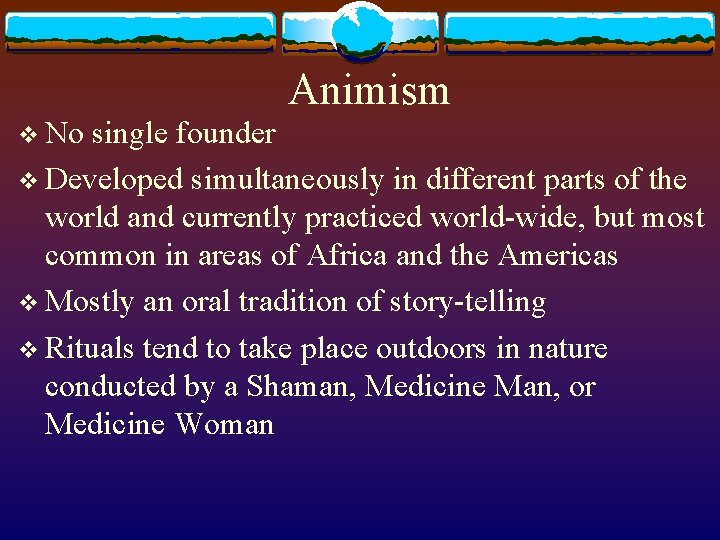 Animism v No single founder v Developed simultaneously in different parts of the world