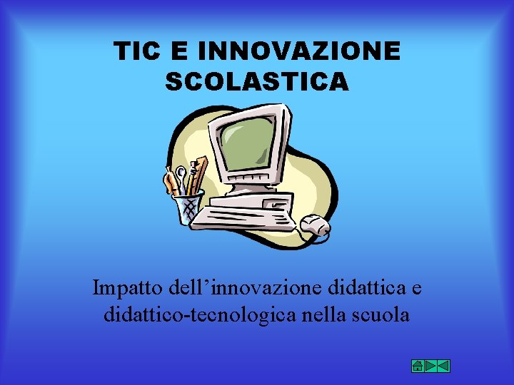 TIC E INNOVAZIONE SCOLASTICA Impatto dell’innovazione didattica e didattico-tecnologica nella scuola 