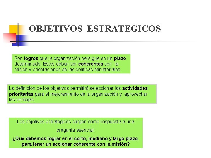 OBJETIVOS ESTRATEGICOS Son logros que la organización persigue en un plazo determinado. Estos deben