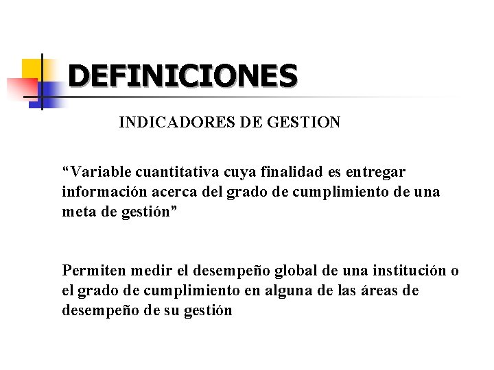 DEFINICIONES INDICADORES DE GESTION “Variable cuantitativa cuya finalidad es entregar información acerca del grado