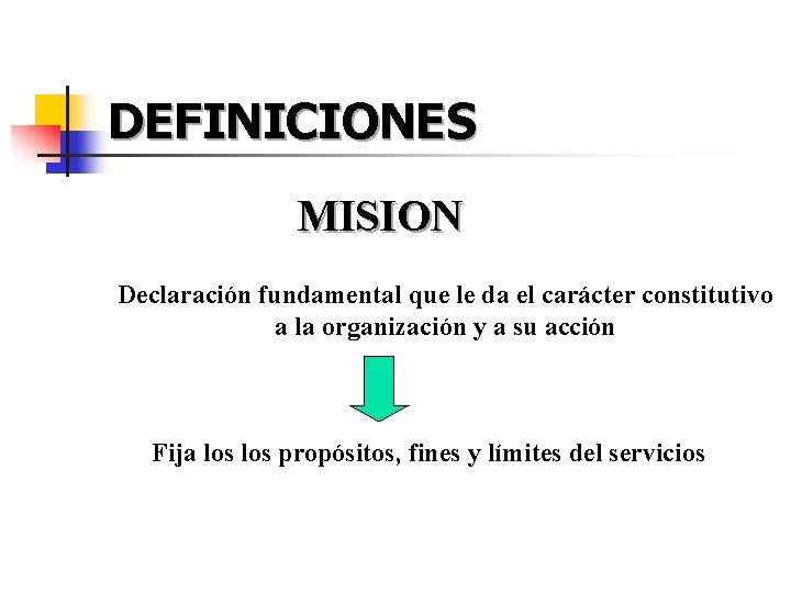 DEFINICIONES MISION Declaración fundamental que le da el carácter constitutivo a la organización y