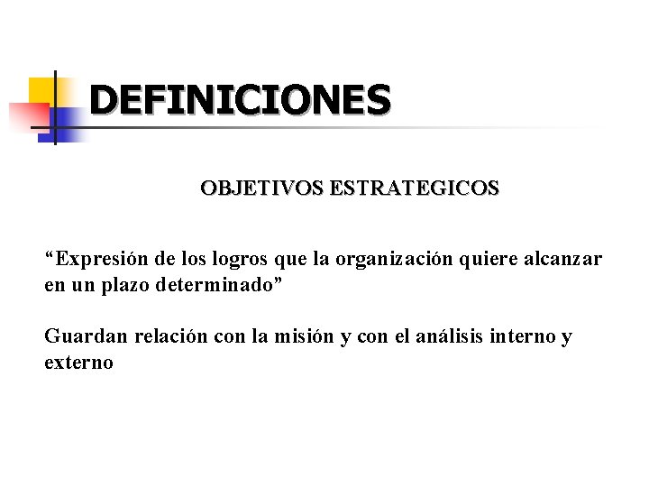 DEFINICIONES OBJETIVOS ESTRATEGICOS “Expresión de los logros que la organización quiere alcanzar en un