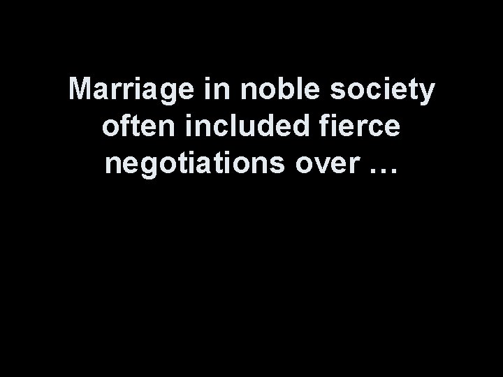 Marriage in noble society often included fierce negotiations over … 