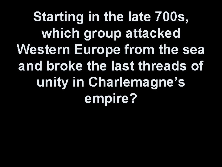 Starting in the late 700 s, which group attacked Western Europe from the sea