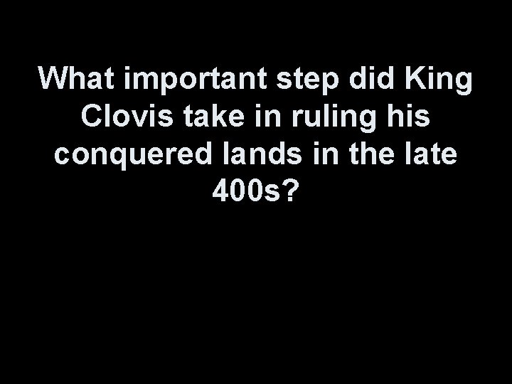 What important step did King Clovis take in ruling his conquered lands in the