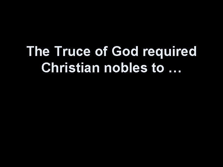 The Truce of God required Christian nobles to … 