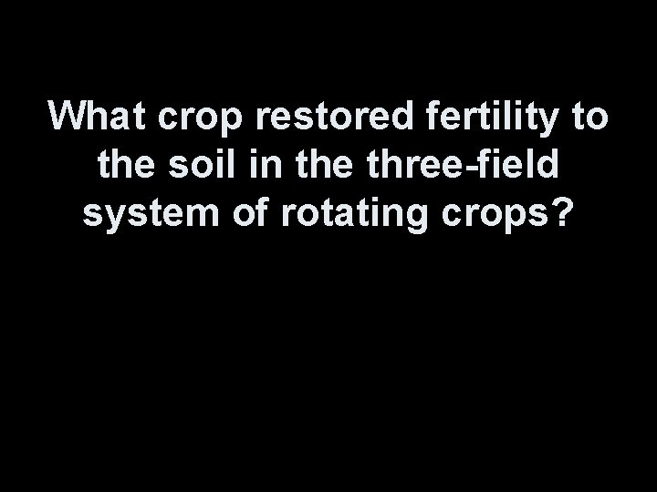 What crop restored fertility to the soil in the three-field system of rotating crops?