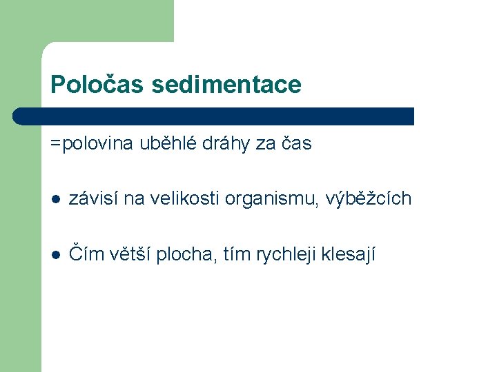 Poločas sedimentace =polovina uběhlé dráhy za čas l závisí na velikosti organismu, výběžcích l