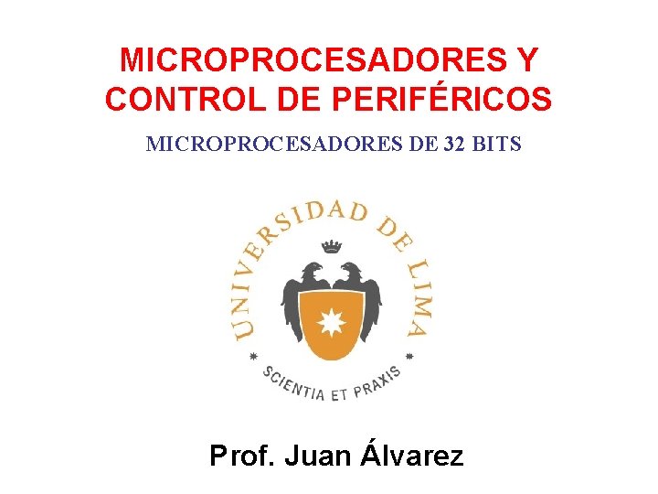 MICROPROCESADORES Y CONTROL DE PERIFÉRICOS MICROPROCESADORES DE 32 BITS Prof. Juan Álvarez 