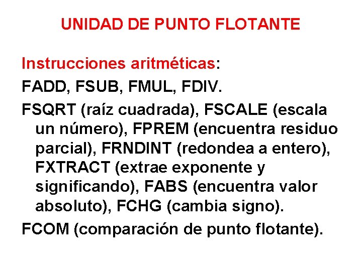 UNIDAD DE PUNTO FLOTANTE Instrucciones aritméticas: FADD, FSUB, FMUL, FDIV. FSQRT (raíz cuadrada), FSCALE