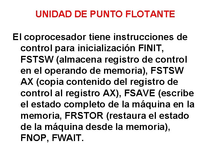 UNIDAD DE PUNTO FLOTANTE El coprocesador tiene instrucciones de control para inicialización FINIT, FSTSW
