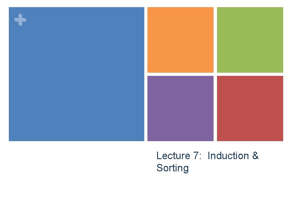 + Lecture 7: Induction & Sorting 
