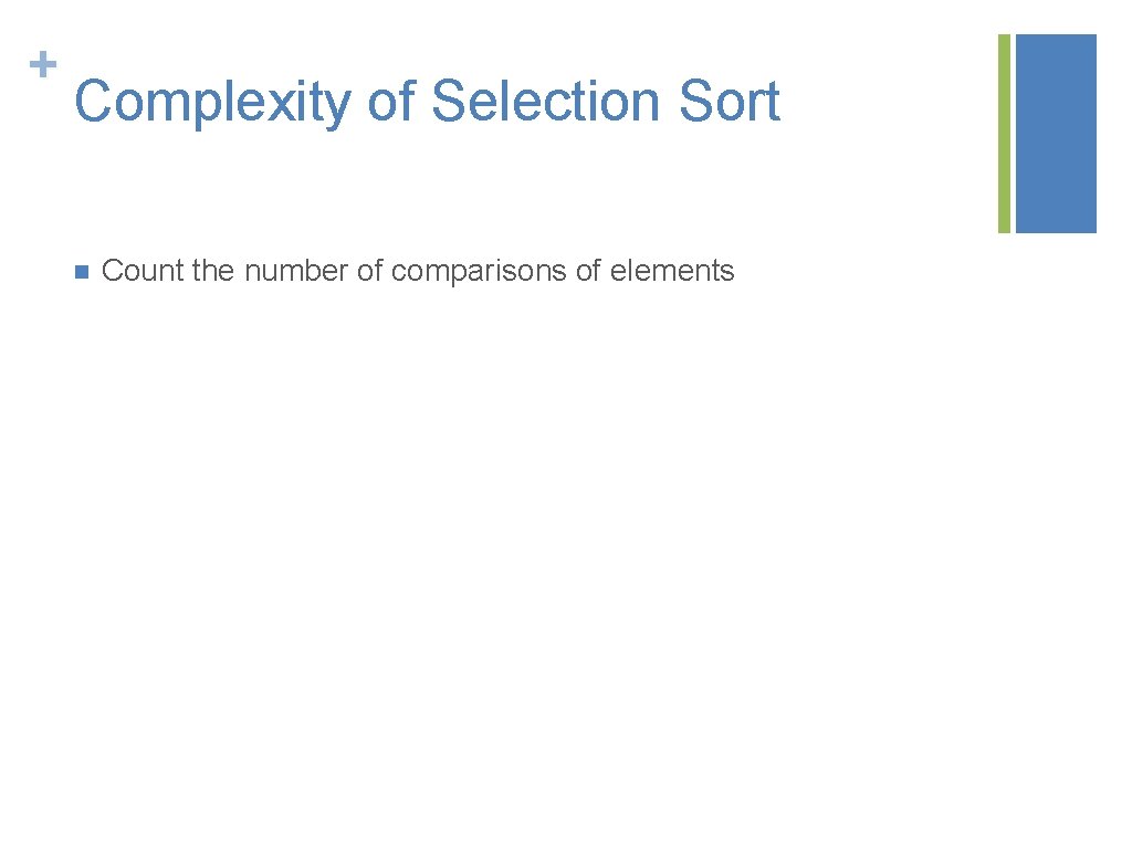 + Complexity of Selection Sort n Count the number of comparisons of elements 