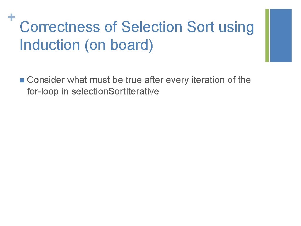 + Correctness of Selection Sort using Induction (on board) n Consider what must be