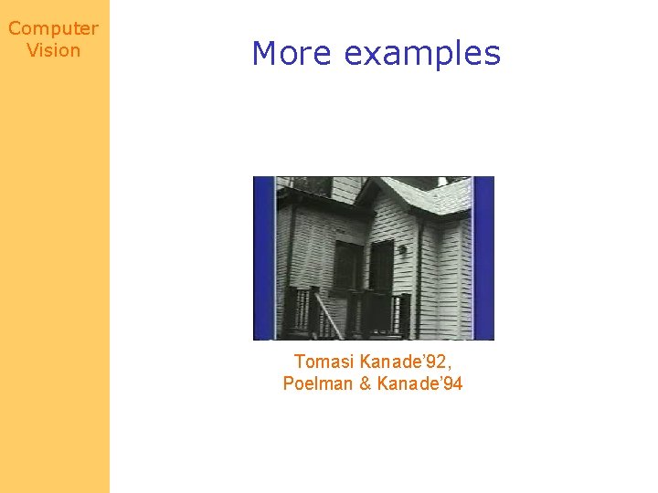 Computer Vision More examples Tomasi Kanade’ 92, Poelman & Kanade’ 94 