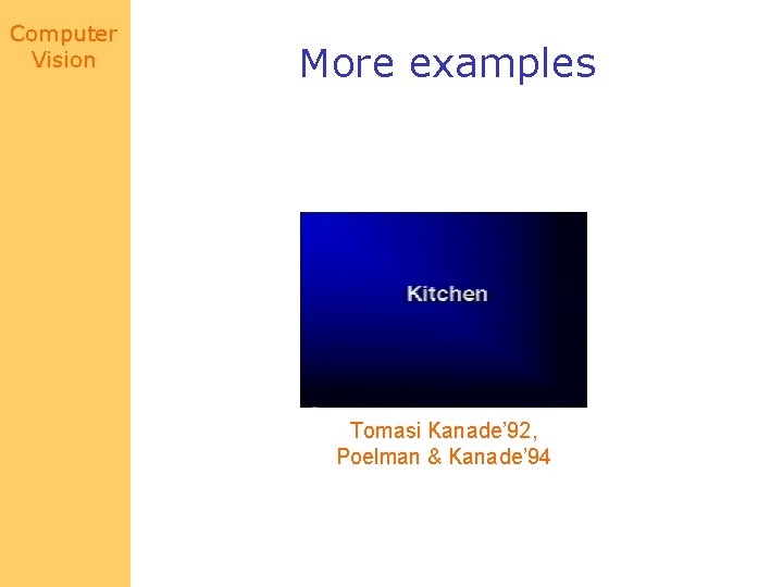 Computer Vision More examples Tomasi Kanade’ 92, Poelman & Kanade’ 94 