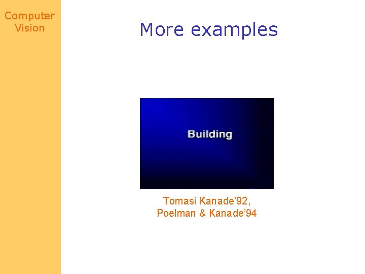 Computer Vision More examples Tomasi Kanade’ 92, Poelman & Kanade’ 94 