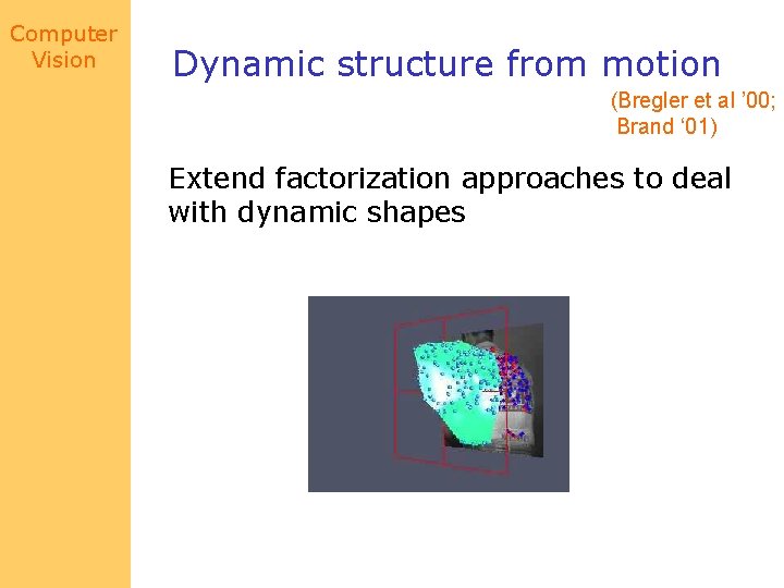 Computer Vision Dynamic structure from motion (Bregler et al ’ 00; Brand ‘ 01)