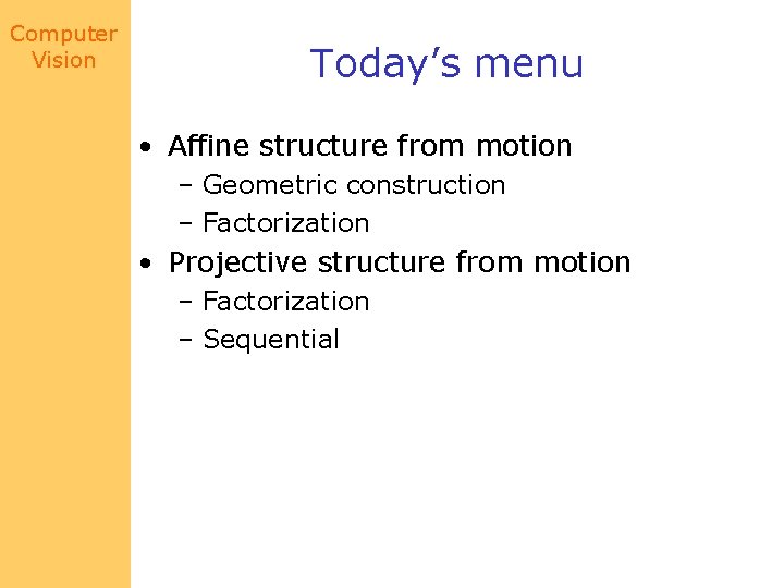 Computer Vision Today’s menu • Affine structure from motion – Geometric construction – Factorization