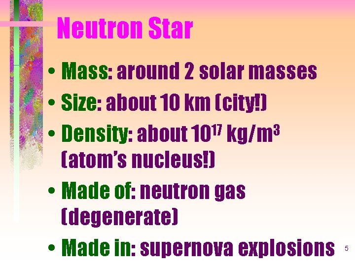 Neutron Star • Mass: around 2 solar masses • Size: about 10 km (city!)