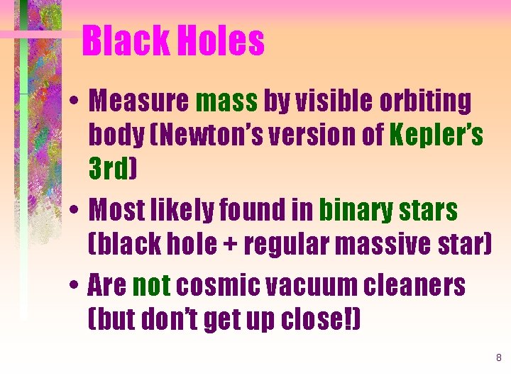 Black Holes • Measure mass by visible orbiting body (Newton’s version of Kepler’s 3