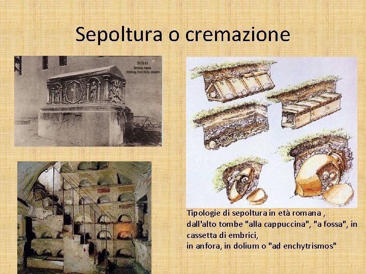 Sepoltura o cremazione Tipologie di sepoltura in età romana , dall'alto tombe "alla cappuccina",