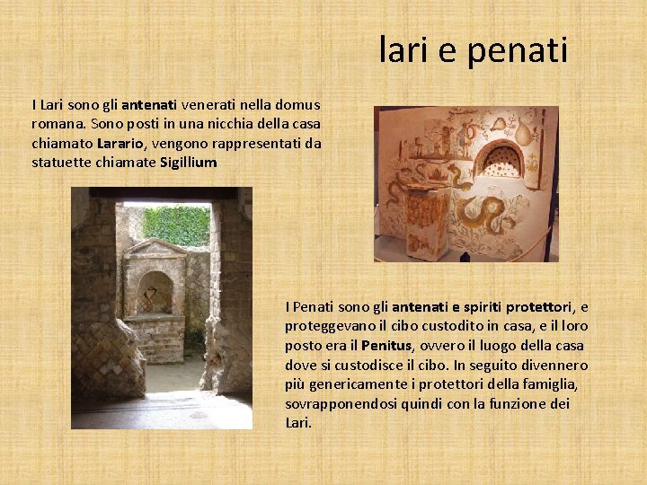  lari e penati I Lari sono gli antenati venerati nella domus romana. Sono