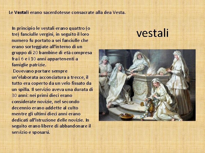 Le Vestali erano sacerdotesse consacrate alla dea Vesta. In principio le vestali erano quattro