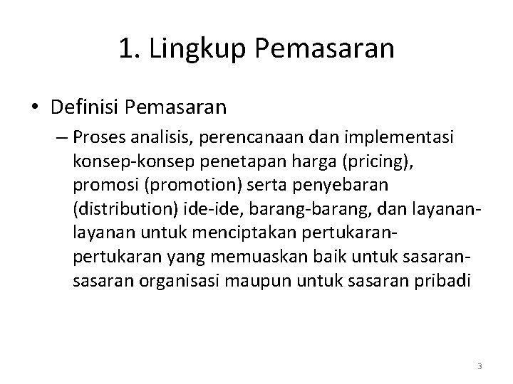 1. Lingkup Pemasaran • Definisi Pemasaran – Proses analisis, perencanaan dan implementasi konsep-konsep penetapan