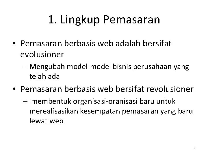 1. Lingkup Pemasaran • Pemasaran berbasis web adalah bersifat evolusioner – Mengubah model-model bisnis