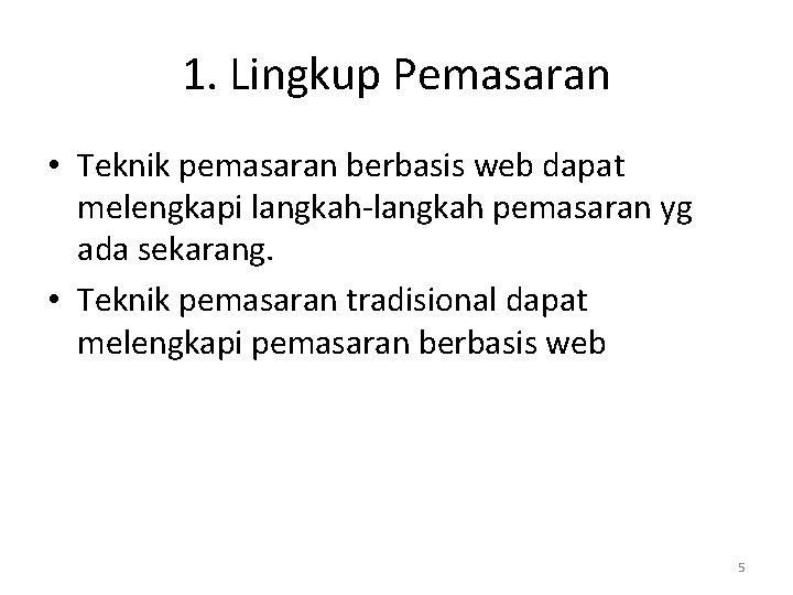 1. Lingkup Pemasaran • Teknik pemasaran berbasis web dapat melengkapi langkah-langkah pemasaran yg ada