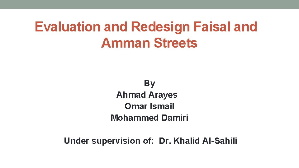 Evaluation and Redesign Faisal and Amman Streets By Ahmad Arayes Omar Ismail Mohammed Damiri