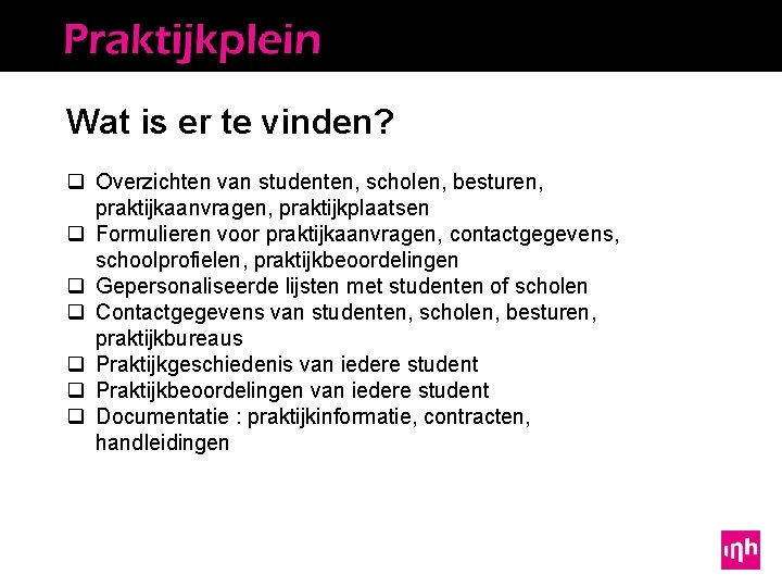 Wat is er te vinden? q Overzichten van studenten, scholen, besturen, praktijkaanvragen, praktijkplaatsen q
