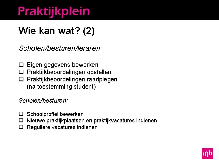 Wie kan wat? (2) Scholen/besturen/leraren: q Eigen gegevens bewerken q Praktijkbeoordelingen opstellen q Praktijkbeoordelingen